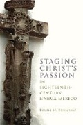 Cover: Staging Christ's Passion in Eighteenth-Century Nahua Mexico - University Press of Colorado