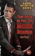 Cover: This Book is Full of More Bodies - Blood Splatter Press Ltd