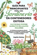Cover: Guia para principiantes sobre jardineria en contenedores - Sophie McKay