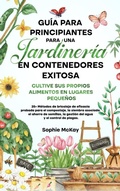 Cover: Guia para principiantes sobre jardineria en contenedores - Sophie McKay