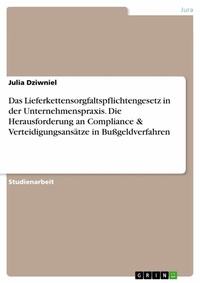 Abbildung von: Das Lieferkettensorgfaltspflichtengesetz in der Unternehmenspraxis. Die Herausforderung an Compliance & Verteidigungsansätze in Bußgeldverfahren - GRIN Verlag