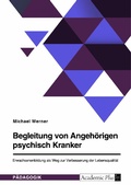 Cover: Begleitung von Angeh&ouml;rigen psychisch Kranker. Erwachsenenbildung als Weg zur Verbesserung der Lebensqualit&auml;t - GRIN Verlag