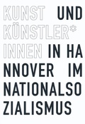Cover: Kunst und K&uuml;nstler*innen in Hannover im Nationalsozialismus - Sprengel Museum