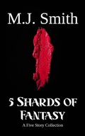 Cover: 5 Shards of Fantasy - M.J. Smith