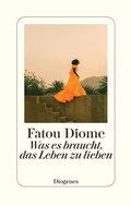 Cover: Was es braucht, das Leben zu lieben - Diogenes