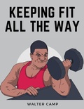 Cover: Keeping Fit All the Way - Intell Book Publishers