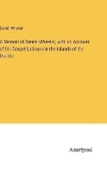 Cover: A Memoir of Daniel Wheeler, with an Account of his Gospel Labours in the Islands of the Pacific - Anatiposi Verlag