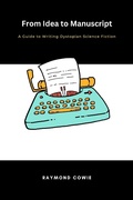 Cover: From Idea to Manuscript- A Guide to Writing Dystopian Science Fiction (Creative Writing Tutorials, #7) - Raymond Cowie