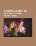 Cover: Isaak Iselin Uber Die Geschichte Der Menschheit - Rarebooksclub.com