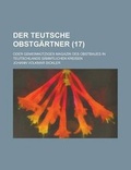 Cover: Der Teutsche Obstgartner; Oder Gemeinnutziges Magazin Des Obstbaues in Teutschlands Sammtlichen Kreisen (17 ) - Rarebooksclub.com