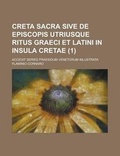 Cover: Creta Sacra Sive de Episcopis Utriusque Ritus Graeci Et Latini in Insula Cretae; Accedit Series Praesidum Venetorum Inlustrata Volume 1 - Rarebooksclub.com