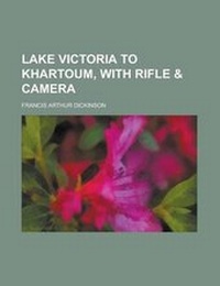 Enlarge image Cover: Lake Victoria to Khartoum, with Rifle - Rarebooksclub.com