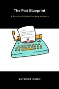 Cover: The Plot Blueprint: A Practical Guide for New Authors (Creative Writing Tutorials, #8) - Raymond Cowie