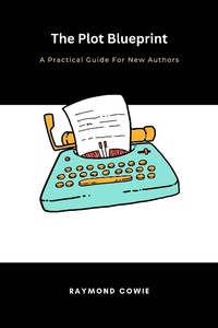 Enlarge image Cover: The Plot Blueprint: A Practical Guide for New Authors (Creative Writing Tutorials, #8) - Raymond Cowie