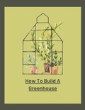 Cover: How To Build A Greenhouse - Jenny Watt