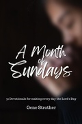 Abbildung von: A Month of Sundays: 31 Devotions for Making Every Day the Lord's Day - Gene Strother
