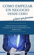 Cover: Como empezar un negocio desde cero y hacer que funcione. Guia para lanzar tu negocio propio y convertirte en un exitoso emprendedor con el Modelo Canvas - Azul Oceano Ediciones