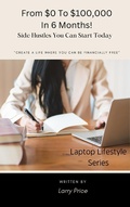 Cover: From $0 To $100,000 In 6 Months! (Laptop Lifestyle) - Larry Price