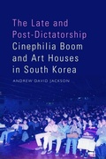 Cover: The Late and Post-Dictatorship Cinephilia Boom and Art Houses in South Korea - Edinburgh University Press