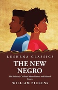 Cover: The New Negro His Political, Civil and Mental Status and Related Essays - Lushena Books