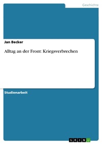Enlarge image Cover: Alltag an der Front: Kriegsverbrechen - GRIN Verlag