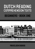 Cover: Dutch Reading Comprehension Texts: Beginners - Book One (Dutch Reading Comprehension Texts for Beginners) - Mikkelsen Dubois