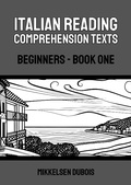 Cover: Italian Reading Comprehension Texts: Beginners - Book One (Italian Reading Comprehension Texts for Beginners) - Mikkelsen Dubois