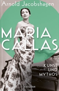 Abbildung von: Maria Callas. Kunst und Mythos | Die Biographie der bedeutendsten Opernsängerin des 20. Jahrhunderts - Reclam