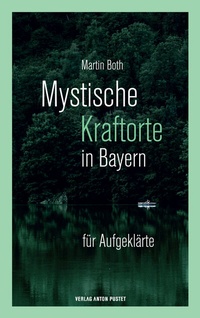 Abbildung von: Mystische Kraftorte in Bayern - Verlag Anton Pustet Salzburg