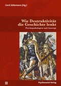 Cover: Wie Destruktivit&auml;t die Geschichte lenkt - Psychosozial-Verlag