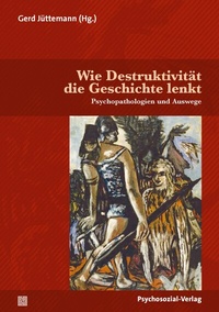 Abbildung von: Wie Destruktivität die Geschichte lenkt - Psychosozial-Verlag