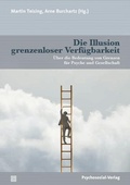 Cover: Die Illusion grenzenloser Verf&uuml;gbarkeit - Psychosozial-Verlag