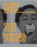 Cover: Only the Young: Experimental Art in Korea, 1960s-1970s - Guggenheim Museum Publications,U.S.