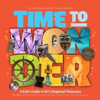 Enlarge image Cover: Time to Wonder: Volume 3 A Kid's Guide to BC's Regional Museums - Rocky Mountain Books