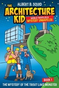Cover: Albert B. Squid The Architecture Kid World Traveler & Mystery Unraveler The Mystery Of The Trout Lake Monster Book 1 - Square Root of Squid Publishing
