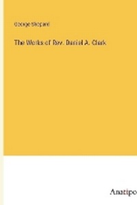 Enlarge image Cover: The Works of Rev. Daniel A. Clark - Anatiposi Verlag