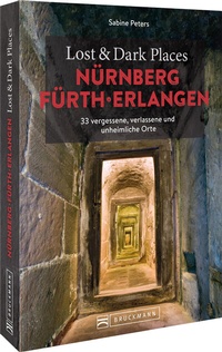 Abbildung von: Lost & Dark Places Nürnberg, Fürth, Erlangen - Bruckmann
