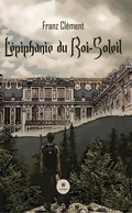 Cover: L'&eacute;piphanie du Roi-Soleil - Le Lys Bleu &Eacute;ditions