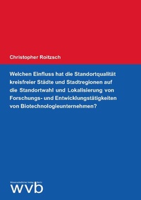 Abbildung von: Welchen Einfluss hat die Standortqualität kreisfreier Städte und Stadtregionen auf die Standortwahl und Lokalisierung von Forschungs- und Entwicklungstätigkeiten von Biotechnologieunternehmen? - wvb Wissenschaftlicher Verlag Berlin