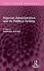 Cover: Nigerian Administration and its Political Setting - Routledge