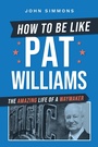 Cover: How to Be Like Pat Williams - Advantage Media Group