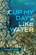 Cover: Cup My Days Like Water - Wipf and Stock Publishers