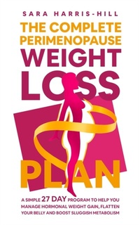 Abbildung von: The Complete Perimenopause Weight Loss Plan. A Simple 27 Day Program to Help You Manage Hormonal Weight Gain, Flatten Your Belly and Boost Sluggish Metabolism - PhoenixPublications