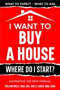 Cover: I Want to Buy a House - Where Do I Start? Navigating the New Normal - Echelon Publishing