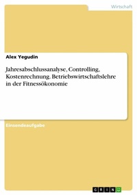 Abbildung von: Jahresabschlussanalyse, Controlling, Kostenrechnung. Betriebswirtschaftslehre in der Fitnessökonomie - GRIN Verlag