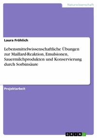 Abbildung von: Lebensmittelwissenschaftliche Übungen zur Maillard-Reaktion, Emulsionen, Sauermilchprodukten und Konservierung durch Sorbinsäure - GRIN Verlag