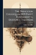 Cover: The Princeton Colloquim 1909 Part I Fundamental Existence Theorems - Nabu Press