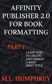 Enlarge image Cover: Affinity Publisher 2.0 for Book Formatting Part 1 (Affinity Publisher 2.0 for Self-Publishing, #1) - M.L. Humphrey