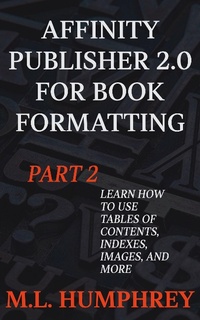 Enlarge image Cover: Affinity Publisher 2.0 for Book Formatting Part 2 (Affinity Publisher 2.0 for Self-Publishing, #2) - M.L. Humphrey