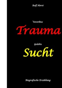 Abbildung von: Vererbtes Trauma - Gelebte Sucht - Alkoholsucht, Angst, Suchttherapie, Familienaufstellung, Scheidung, Psychotherapie, Kontrollzwang, Trennung, Abtreibung, uneheliche Kinder, Kontaktabbruch - tredition